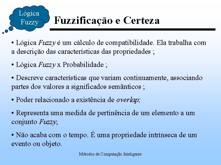 Lógica Fuzzy Fuzzificação e Certeza • Lógica Fuzzy é um cálculo de compatibilidade. Ela