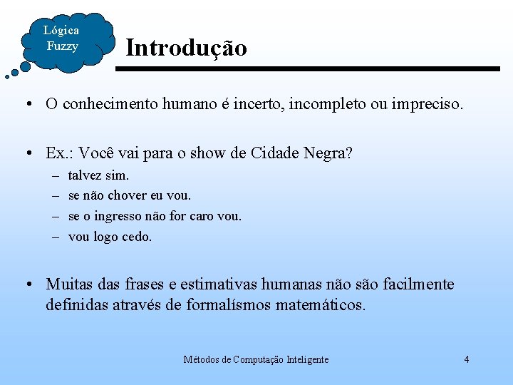 Lógica Fuzzy Introdução • O conhecimento humano é incerto, incompleto ou impreciso. • Ex.