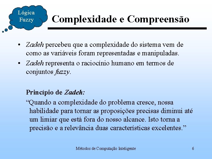 Lógica Fuzzy Complexidade e Compreensão • Zadeh percebeu que a complexidade do sistema vem