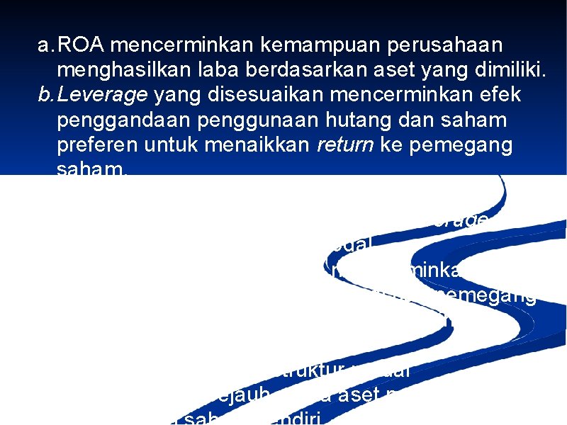 a. ROA mencerminkan kemampuan perusahaan menghasilkan laba berdasarkan aset yang dimiliki. b. Leverage yang