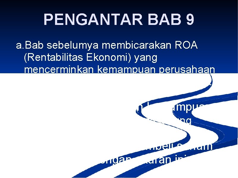 PENGANTAR BAB 9 a. Bab sebelumya membicarakan ROA (Rentabilitas Ekonomi) yang mencerminkan kemampuan perusahaan