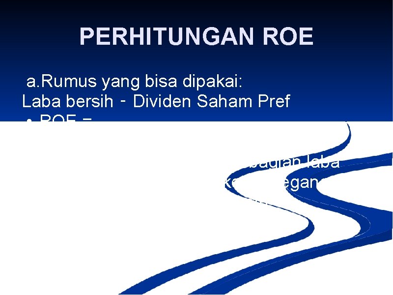 PERHITUNGAN ROE a. Rumus yang bisa dipakai: Laba bersih ‑ Dividen Saham Pref •