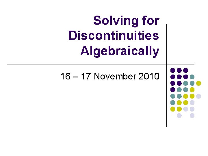 Solving for Discontinuities Algebraically 16 – 17 November 2010 