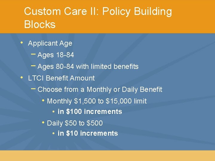 Custom Care II: Policy Building Blocks • Applicant Age − Ages 18 -84 −