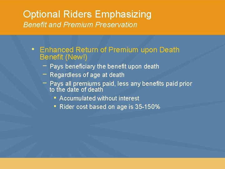 Optional Riders Emphasizing Benefit and Premium Preservation • Enhanced Return of Premium upon Death