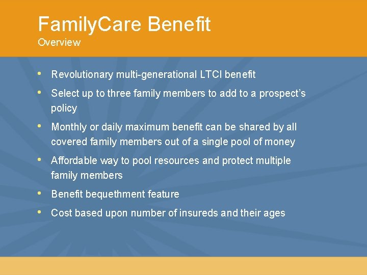 Family. Care Benefit Overview • • Revolutionary multi-generational LTCI benefit • Monthly or daily