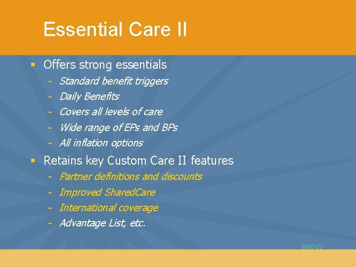 Essential Care II § Offers strong essentials - Standard benefit triggers - Daily Benefits