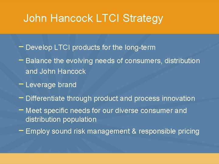 John Hancock LTCI Strategy − Develop LTCI products for the long-term − Balance the