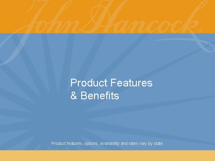 Product Features & Benefits Product features, options, availability and rates vary by state. 