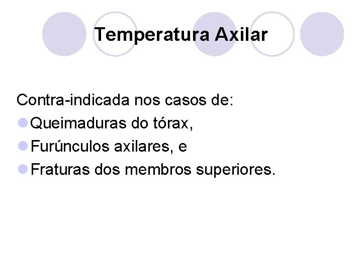Temperatura Axilar Contra-indicada nos casos de: l Queimaduras do tórax, l Furúnculos axilares, e