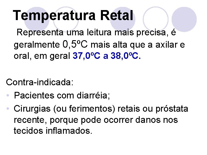 Temperatura Retal Representa uma leitura mais precisa, é geralmente 0, 5ºC mais alta que