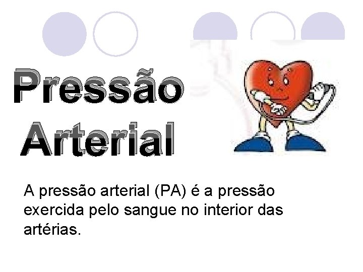 Pressão Arterial A pressão arterial (PA) é a pressão exercida pelo sangue no interior