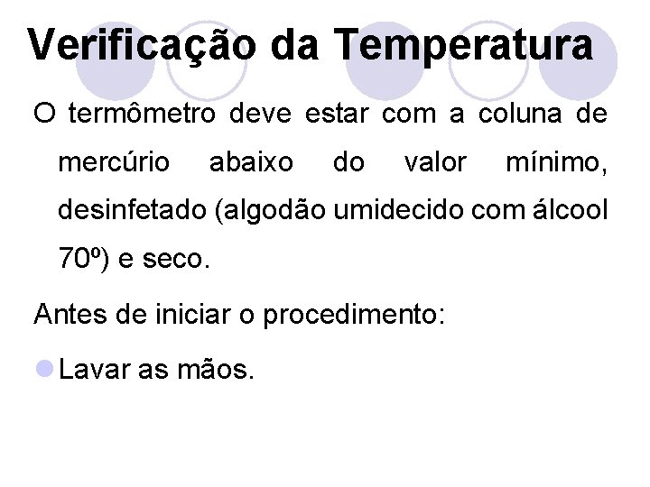 Verificação da Temperatura O termômetro deve estar com a coluna de mercúrio abaixo do