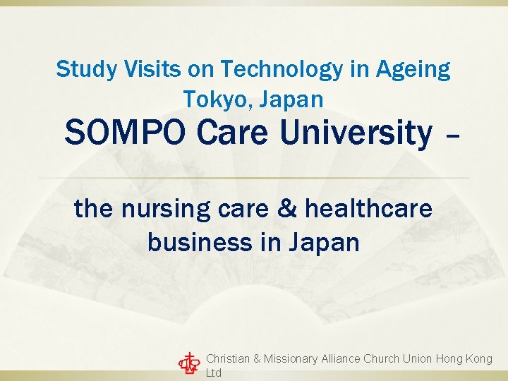 Study Visits on Technology in Ageing Tokyo, Japan SOMPO Care University – the nursing Study Visits on Technology in Ageing Tokyo, Japan SOMPO Care University – the nursing