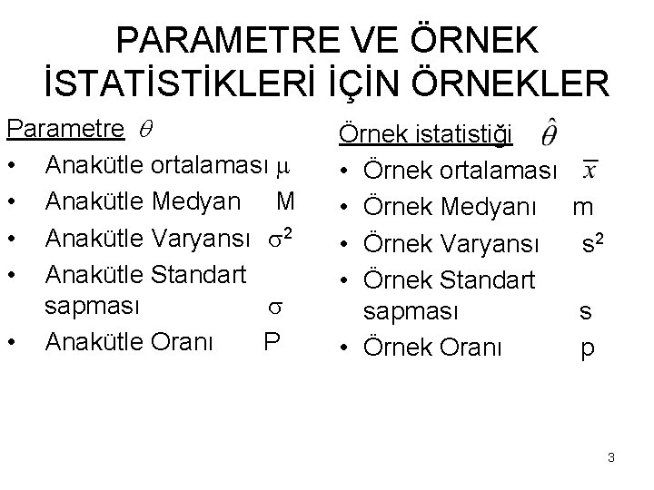 PARAMETRE VE ÖRNEK İSTATİSTİKLERİ İÇİN ÖRNEKLER Parametre • Anakütle ortalaması • Anakütle Medyan M