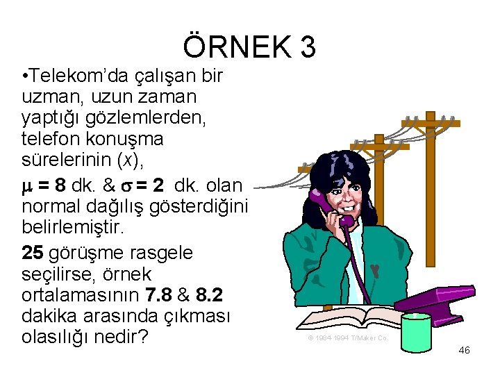 ÖRNEK 3 • Telekom’da çalışan bir uzman, uzun zaman yaptığı gözlemlerden, telefon konuşma sürelerinin