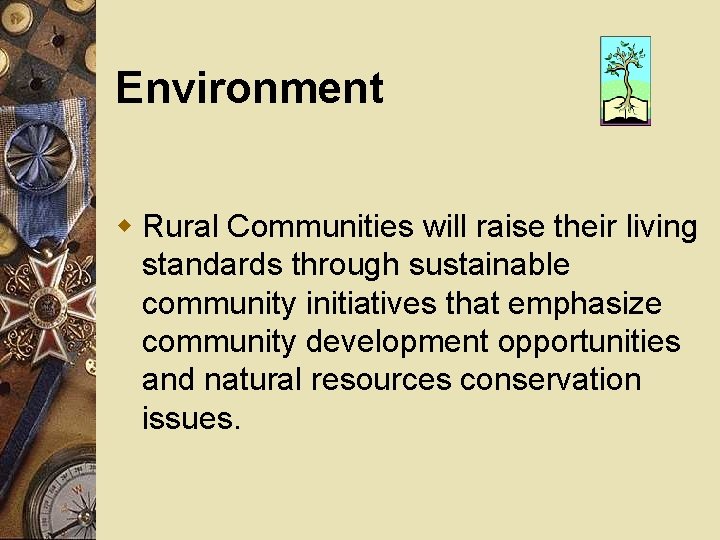 Environment w Rural Communities will raise their living standards through sustainable community initiatives that