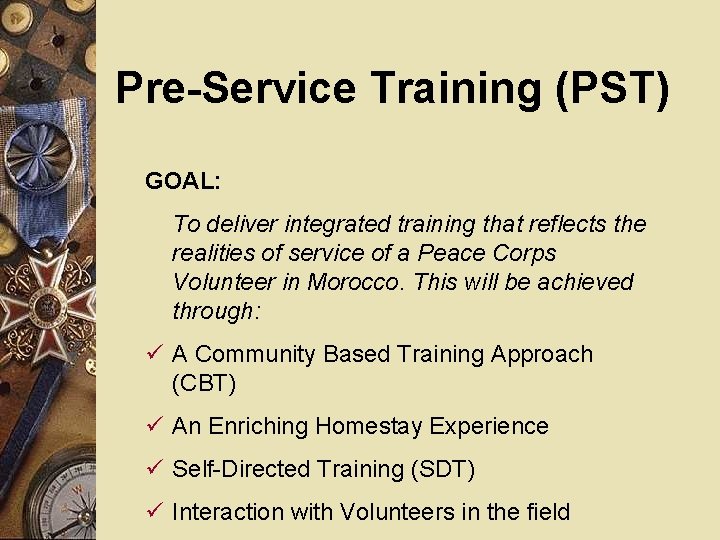 Pre-Service Training (PST) GOAL: To deliver integrated training that reflects the realities of service