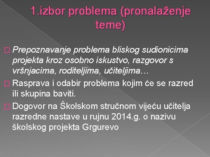 1. izbor problema (pronalaženje teme) � Prepoznavanje problema bliskog sudionicima projekta kroz osobno iskustvo,