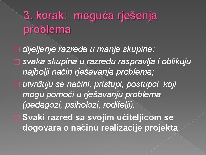 3. korak: moguća rješenja problema � dijeljenje razreda u manje skupine; � svaka skupina