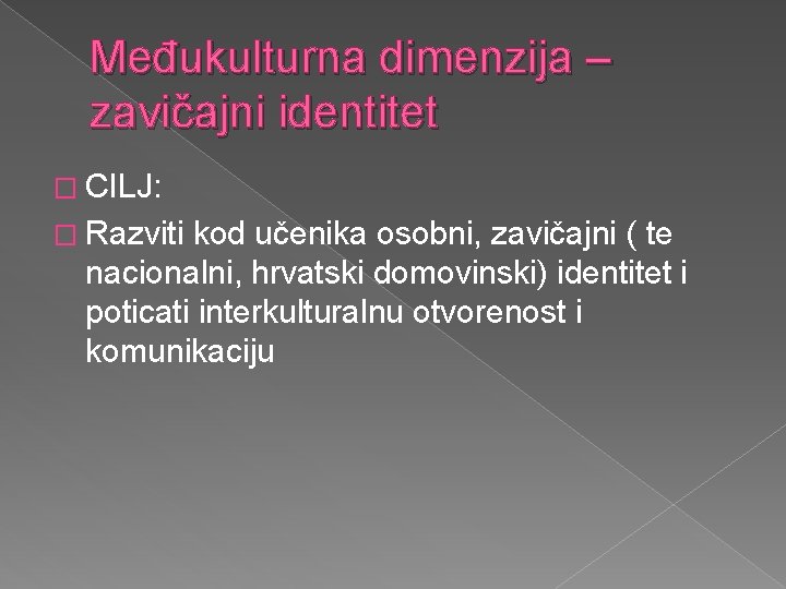 Međukulturna dimenzija – zavičajni identitet � CILJ: � Razviti kod učenika osobni, zavičajni (