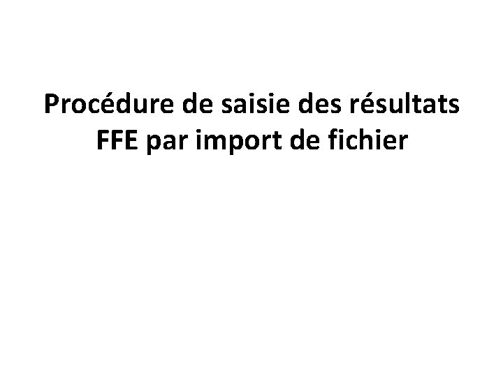 Procédure de saisie des résultats FFE par import de fichier 