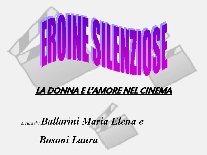LA DONNA E L’AMORE NEL CINEMA A cura di: Ballarini Maria Elena e Bosoni