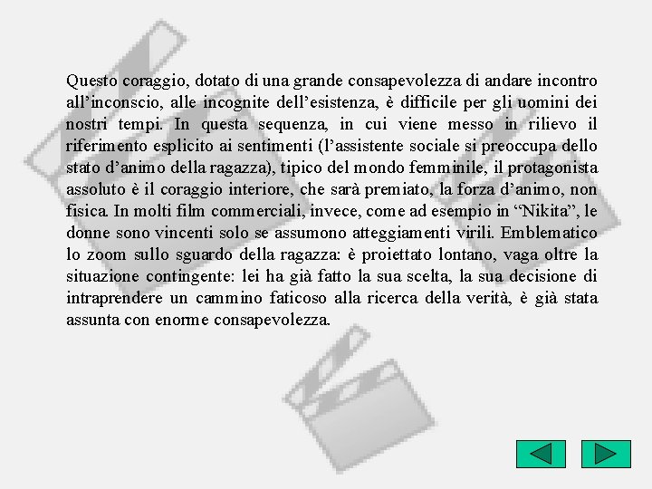 Questo coraggio, dotato di una grande consapevolezza di andare incontro all’inconscio, alle incognite dell’esistenza,