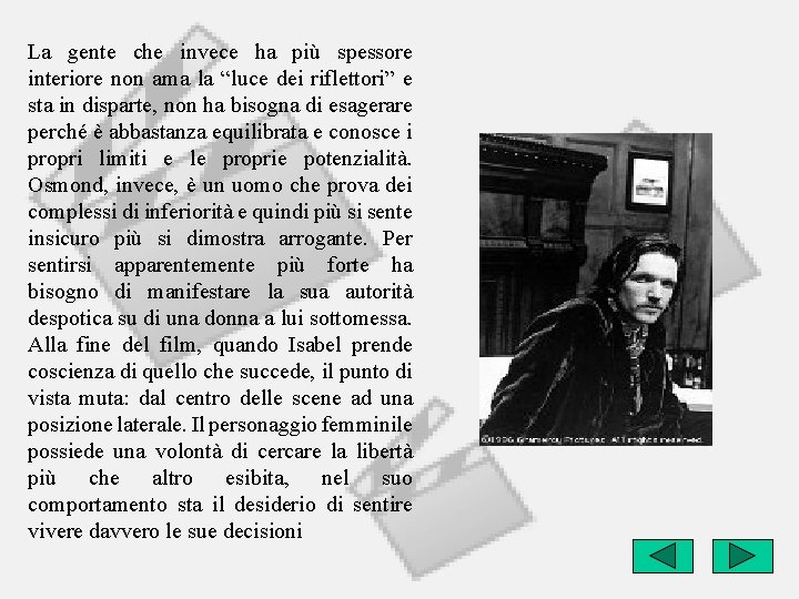 La gente che invece ha più spessore interiore non ama la “luce dei riflettori”