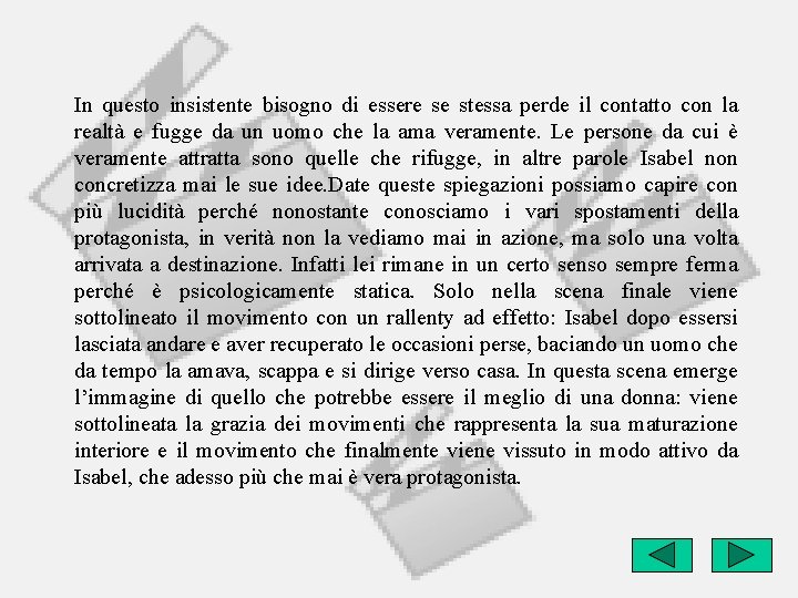 In questo insistente bisogno di essere se stessa perde il contatto con la realtà