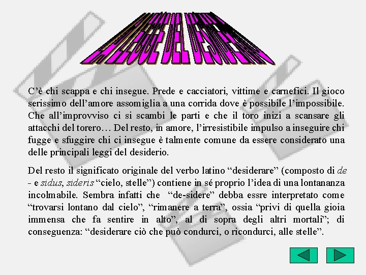 C’è chi scappa e chi insegue. Prede e cacciatori, vittime e carnefici. Il gioco