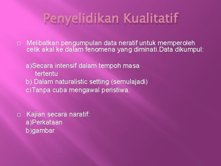 Penyelidikan Kualitatif � Melibatkan pengumpulan data neratif untuk memperoleh celik akal ke dalam fenomena