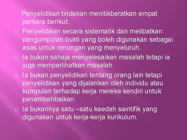 � � Penyelidikan tindakan menitikberatkan empat perkara berikut: Penyelidikan secara sistematik dan melibatkan pengumpulan