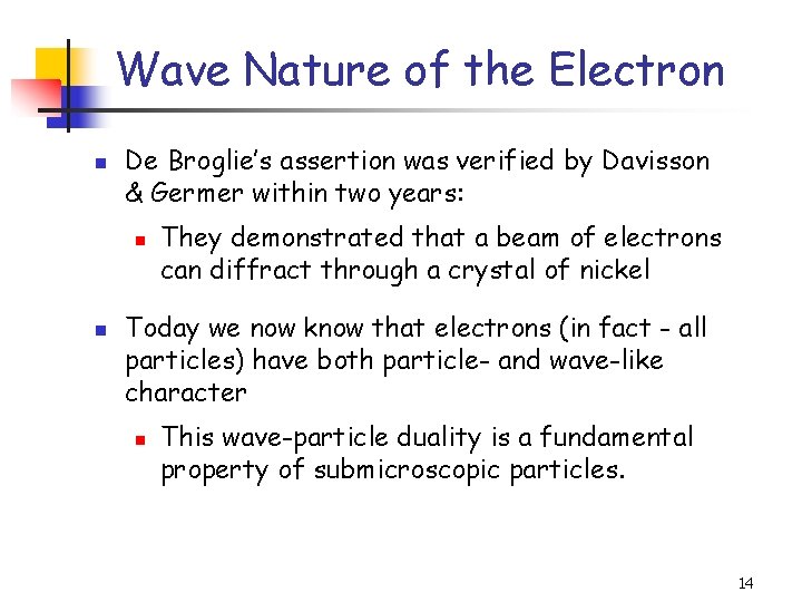 Wave Nature of the Electron n De Broglie’s assertion was verified by Davisson &