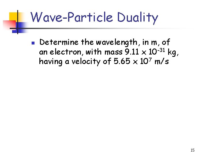 Wave-Particle Duality n Determine the wavelength, in m, of an electron, with mass 9.
