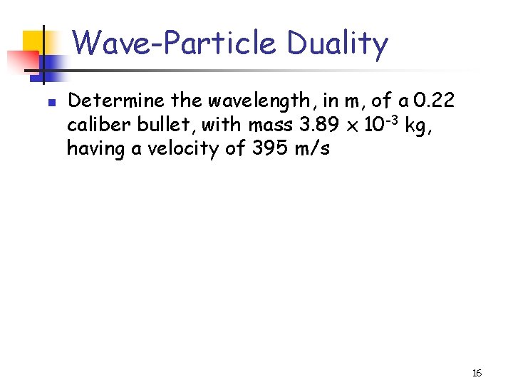 Wave-Particle Duality n Determine the wavelength, in m, of a 0. 22 caliber bullet,
