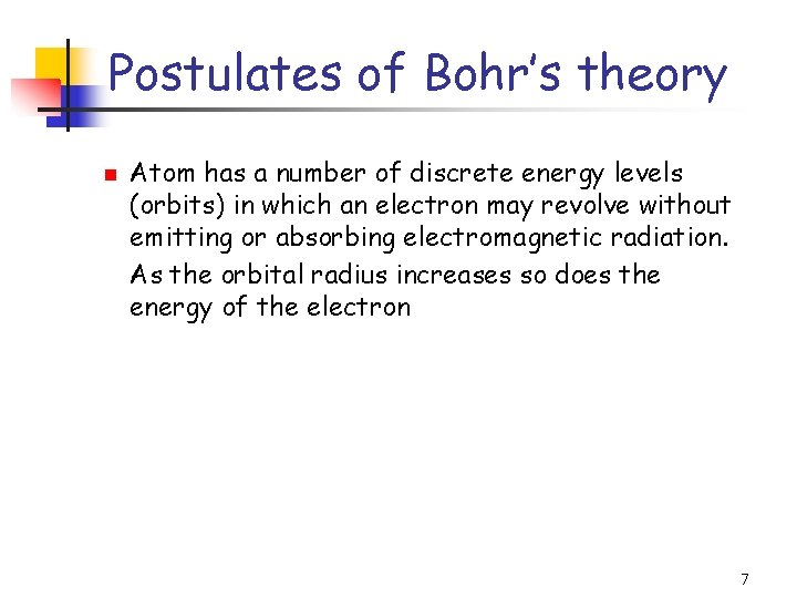 Postulates of Bohr’s theory n Atom has a number of discrete energy levels (orbits)