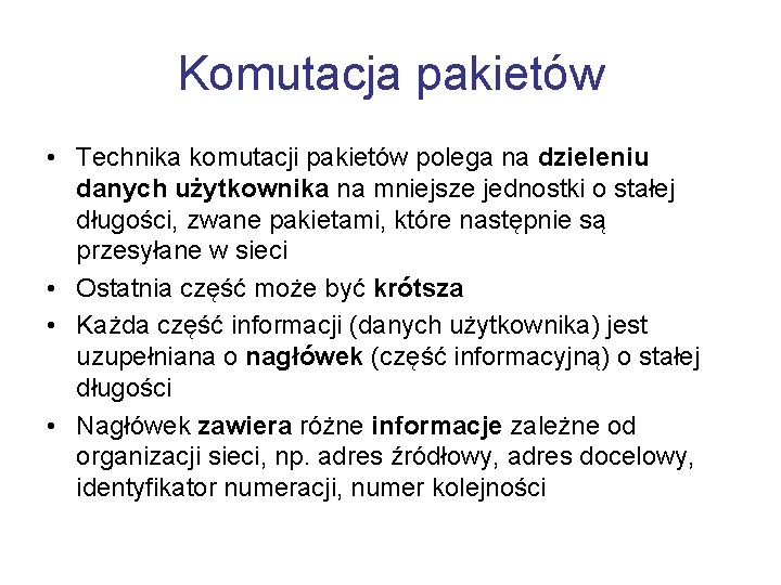 Komutacja pakietów • Technika komutacji pakietów polega na dzieleniu danych użytkownika na mniejsze jednostki