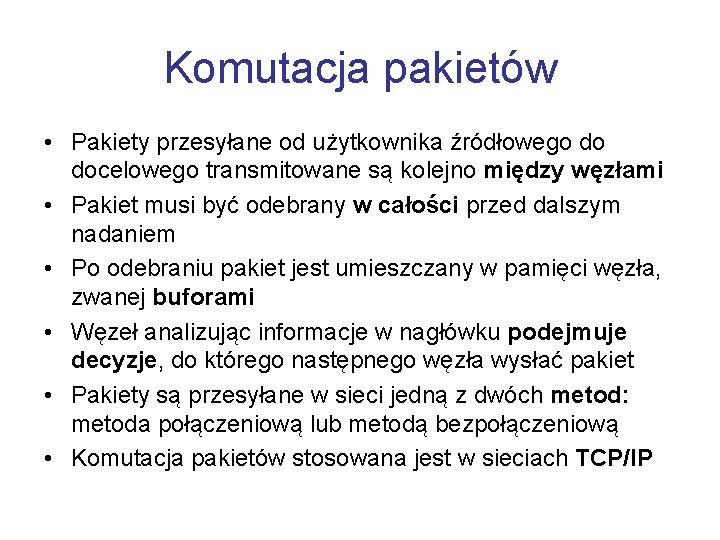 Komutacja pakietów • Pakiety przesyłane od użytkownika źródłowego do docelowego transmitowane są kolejno między