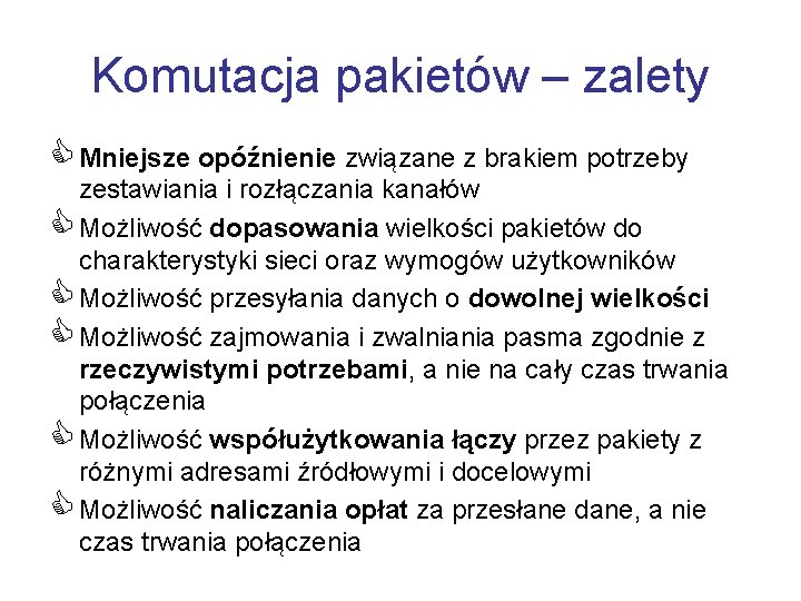Komutacja pakietów – zalety C Mniejsze opóźnienie związane z brakiem potrzeby zestawiania i rozłączania