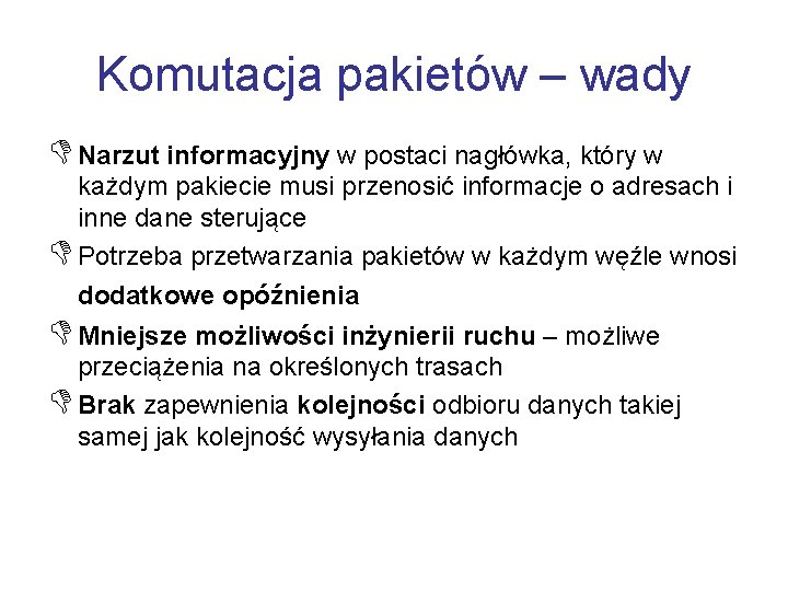 Komutacja pakietów – wady D Narzut informacyjny w postaci nagłówka, który w każdym pakiecie