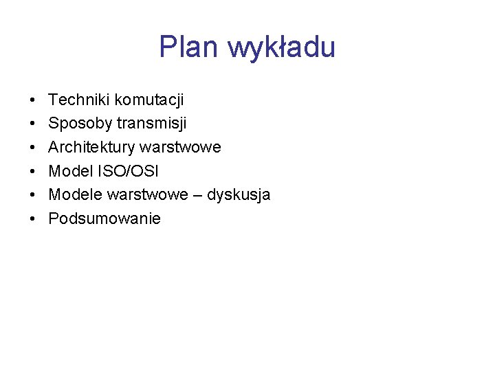 Plan wykładu • • • Techniki komutacji Sposoby transmisji Architektury warstwowe Model ISO/OSI Modele
