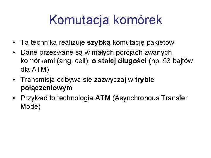 Komutacja komórek • Ta technika realizuje szybką komutację pakietów • Dane przesyłane są w
