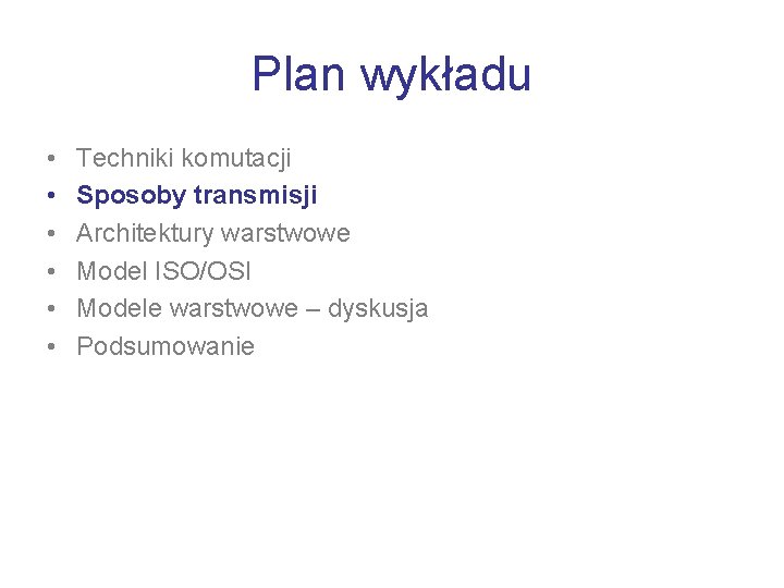 Plan wykładu • • • Techniki komutacji Sposoby transmisji Architektury warstwowe Model ISO/OSI Modele
