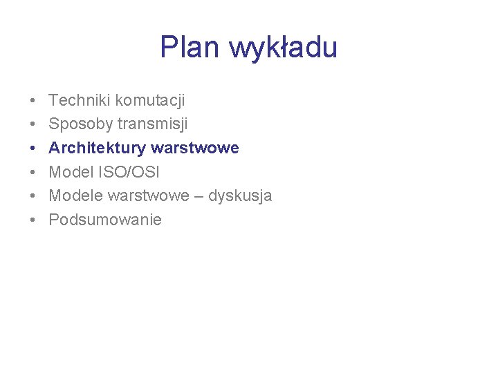 Plan wykładu • • • Techniki komutacji Sposoby transmisji Architektury warstwowe Model ISO/OSI Modele