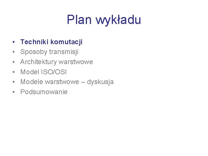 Plan wykładu • • • Techniki komutacji Sposoby transmisji Architektury warstwowe Model ISO/OSI Modele