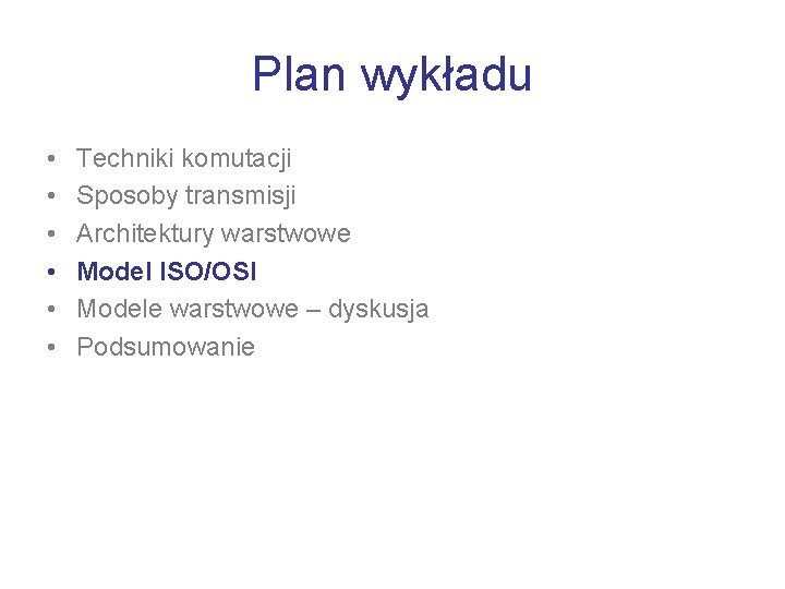 Plan wykładu • • • Techniki komutacji Sposoby transmisji Architektury warstwowe Model ISO/OSI Modele