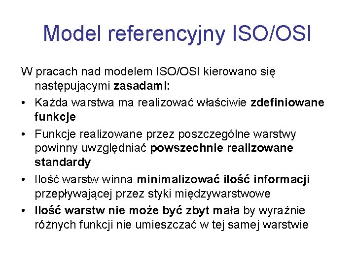 Model referencyjny ISO/OSI W pracach nad modelem ISO/OSI kierowano się następującymi zasadami: • Każda