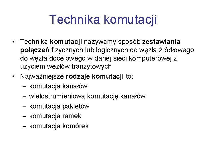 Technika komutacji • Techniką komutacji nazywamy sposób zestawiania połączeń fizycznych lub logicznych od węzła