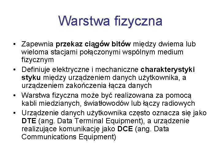 Warstwa fizyczna • Zapewnia przekaz ciągów bitów między dwiema lub wieloma stacjami połączonymi wspólnym